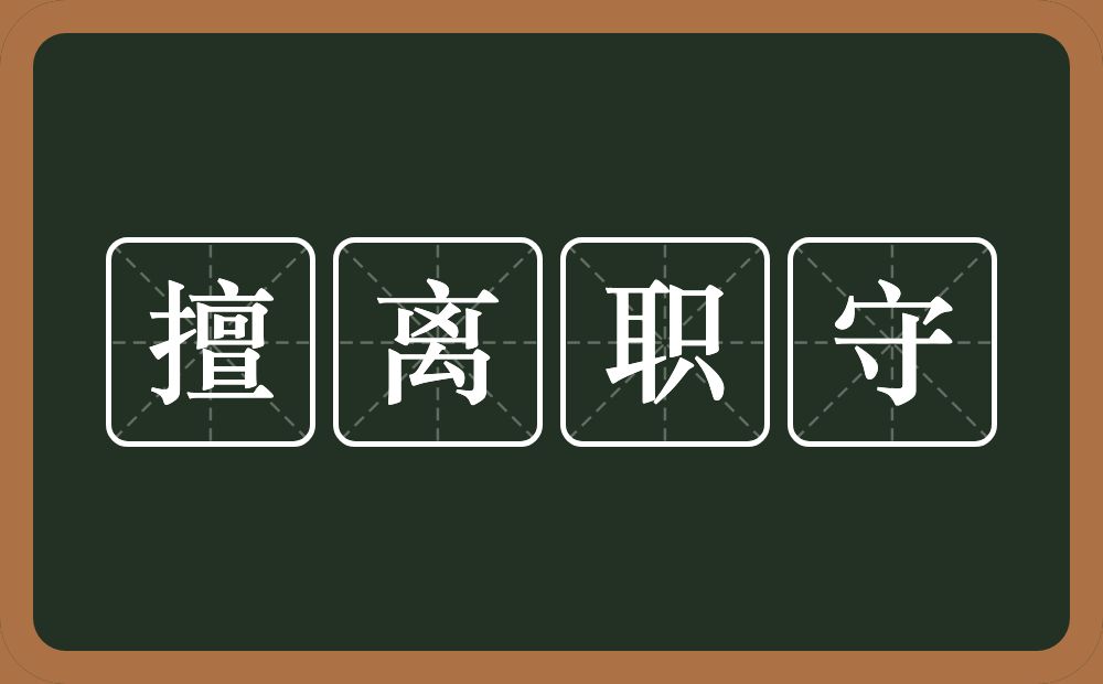 擅离职守的意思？擅离职守是什么意思？