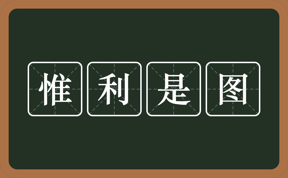 惟利是图的意思？惟利是图是什么意思？