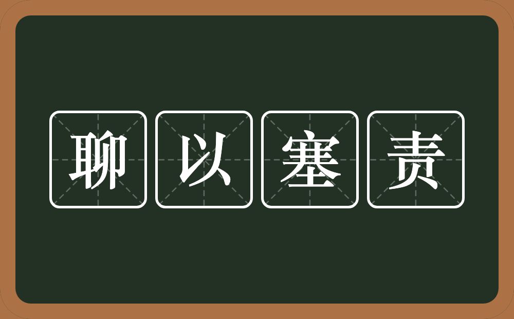 聊以塞责的意思？聊以塞责是什么意思？