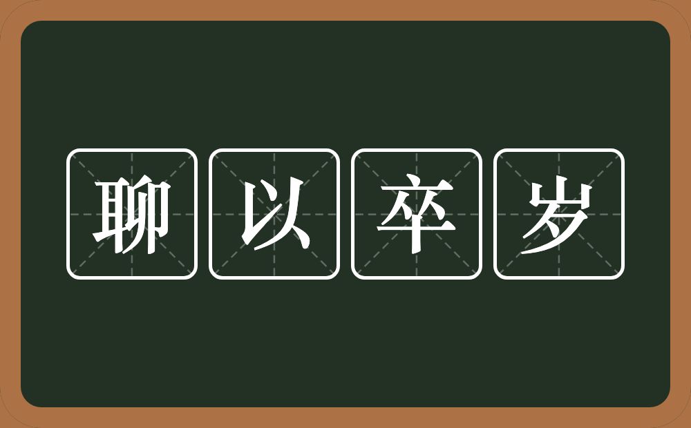 聊以卒岁的意思？聊以卒岁是什么意思？