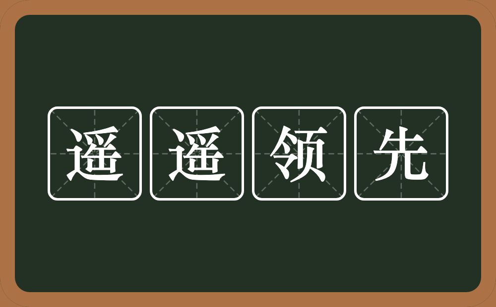 遥遥领先的意思？遥遥领先是什么意思？