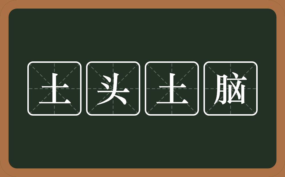 土头土脑的意思？土头土脑是什么意思？