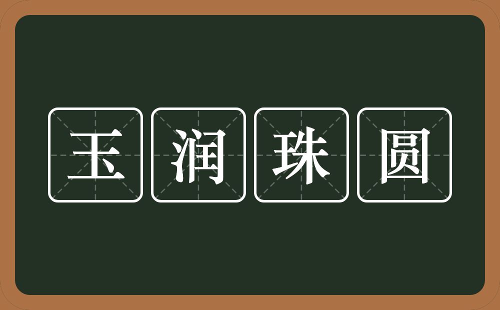 玉润珠圆的意思？玉润珠圆是什么意思？