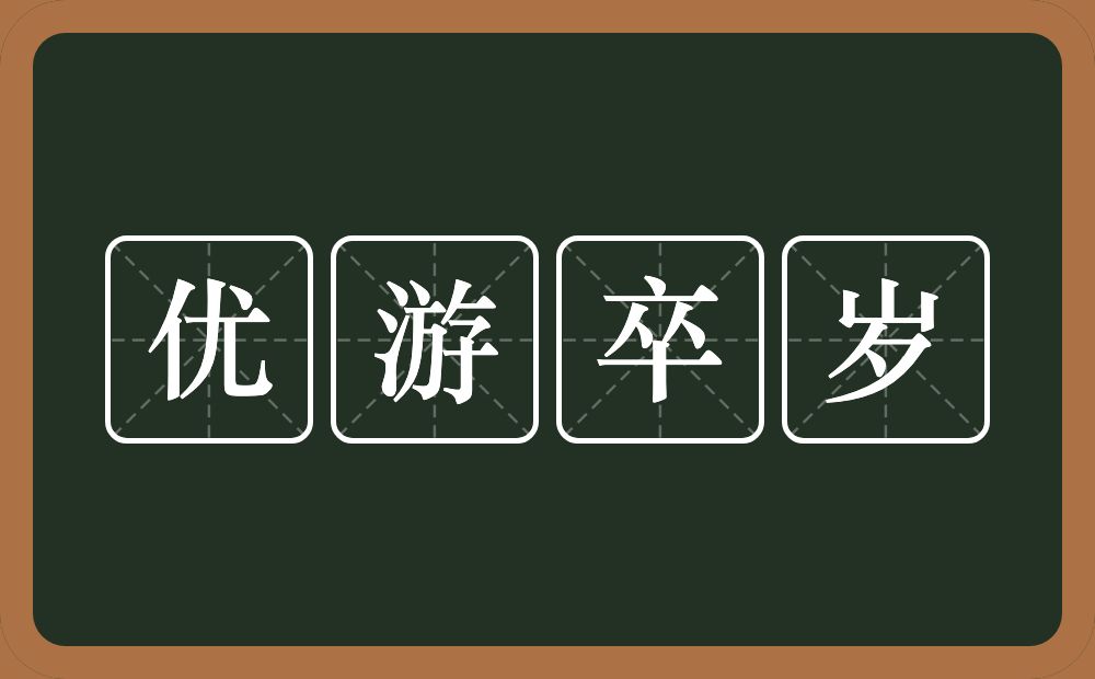 优游卒岁的意思？优游卒岁是什么意思？