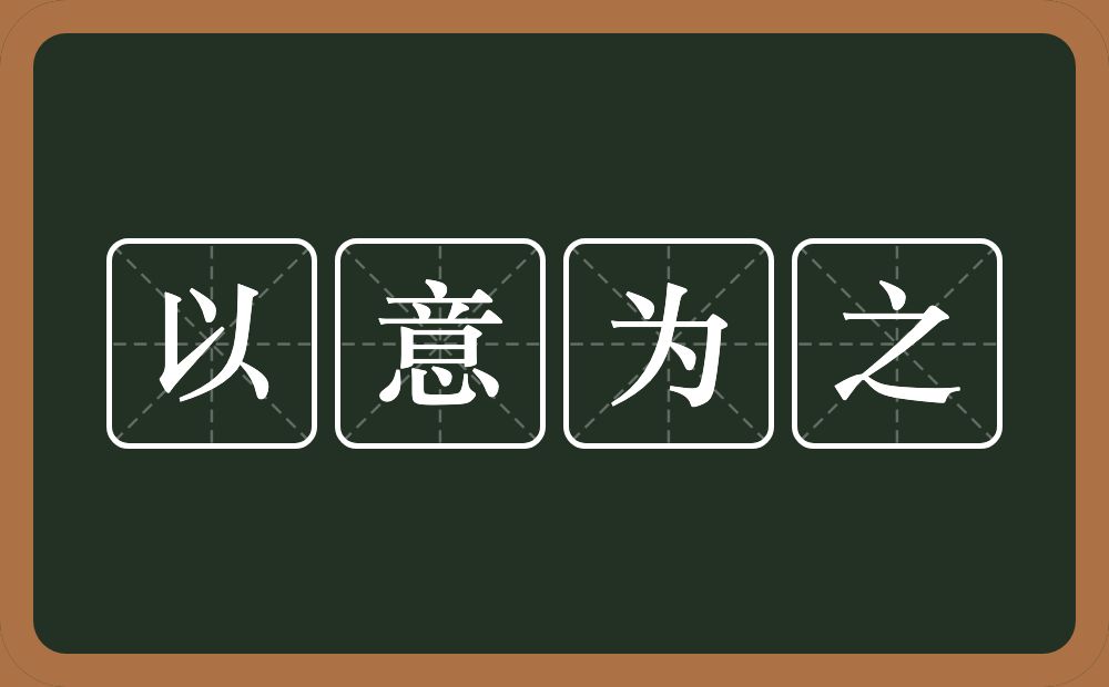 以意为之的意思？以意为之是什么意思？